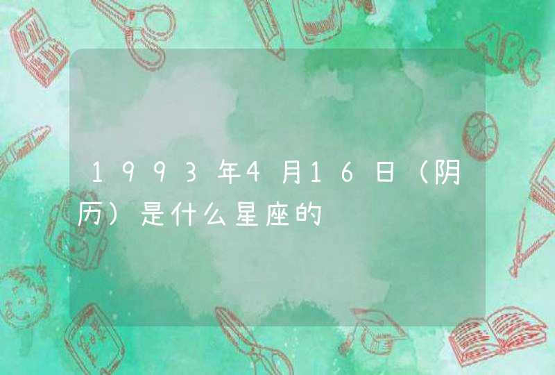 1993年4月16日（阴历）是什么星座的,第1张