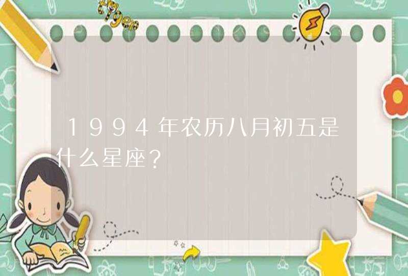 1994年农历八月初五是什么星座？,第1张