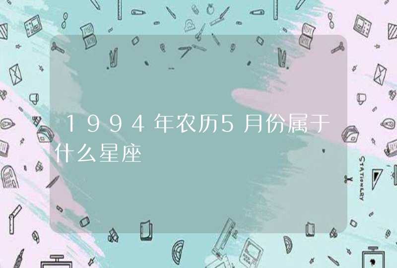 1994年农历5月份属于什么星座,第1张