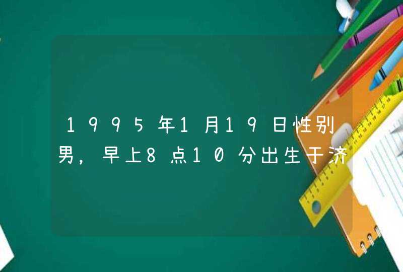 1995年1月19日性别男，早上8点10分出生于济南 上升星座是什么？要分析的清楚点的~,第1张