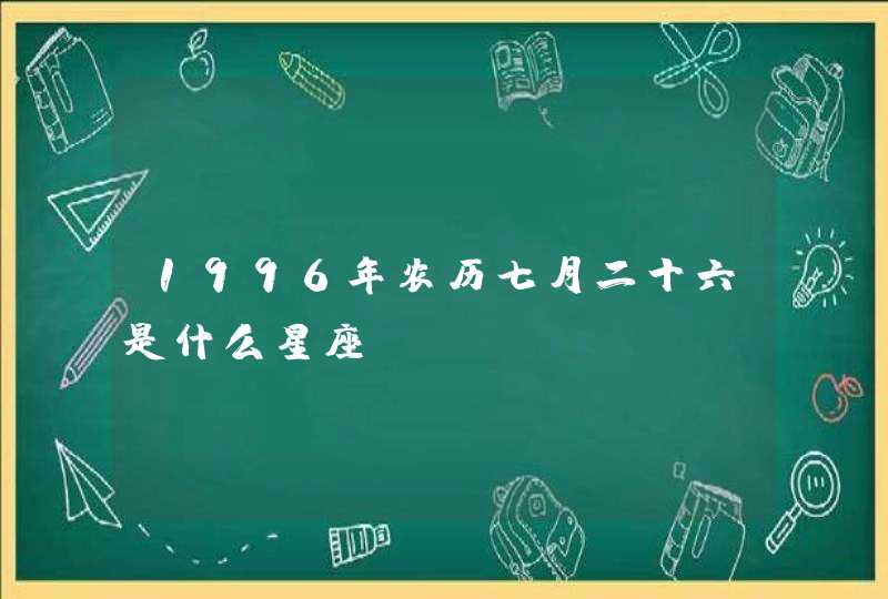 1996年农历七月二十六是什么星座,第1张