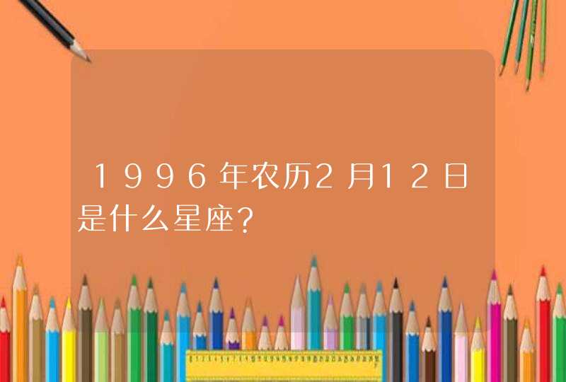 1996年农历2月12日是什么星座?,第1张