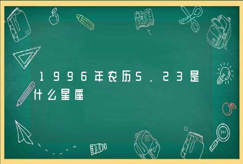 1996年农历5.23是什么星座,第1张