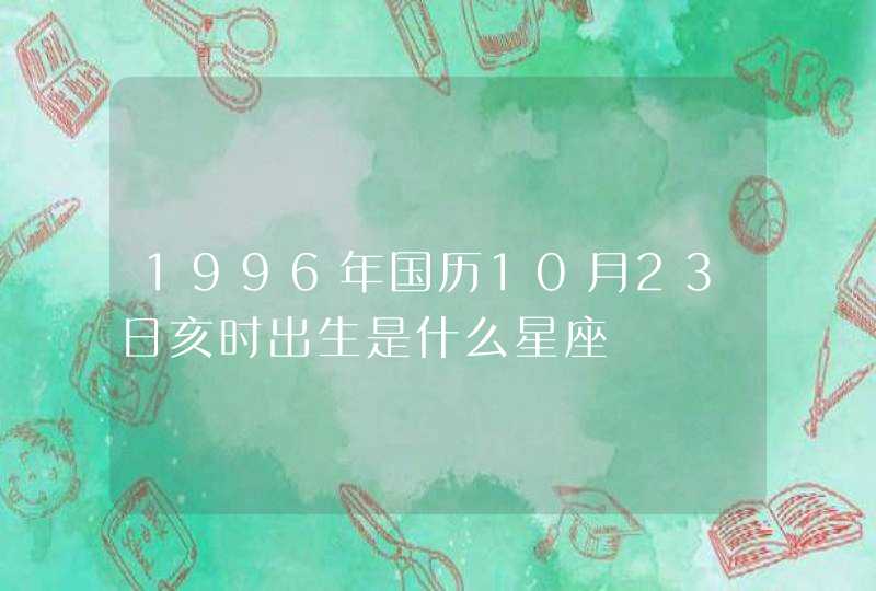 1996年国历10月23日亥时出生是什么星座,第1张