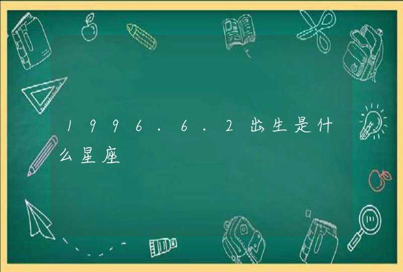 1996.6.2出生是什么星座,第1张