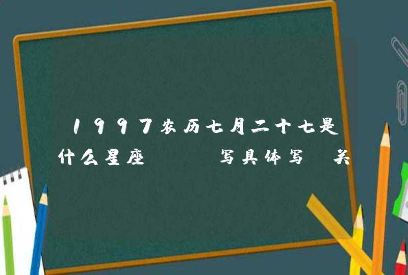 1997农历七月二十七是什么星座? 请写具体写 关于星座什么的,第1张