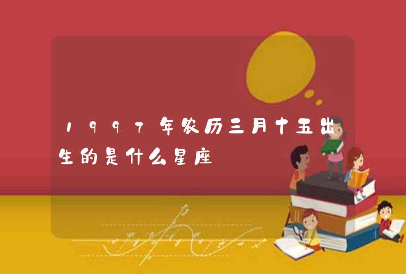 1997年农历三月十五出生的是什么星座,第1张