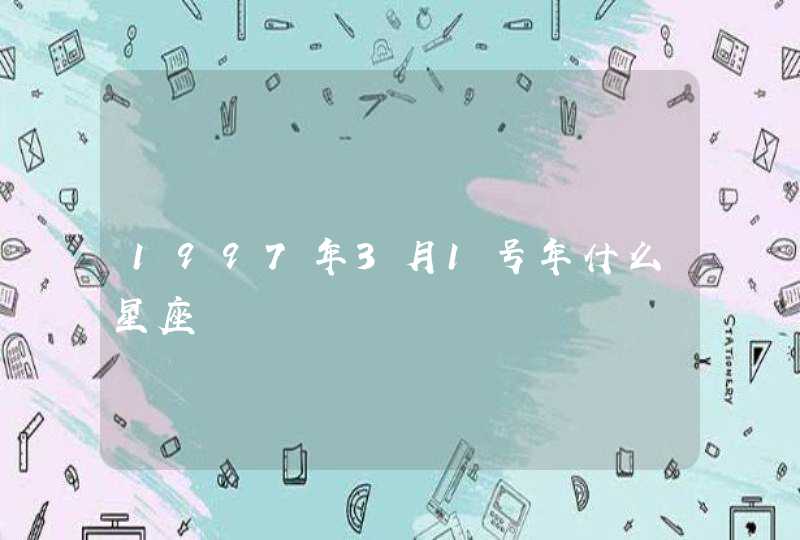 1997年3月1号年什么星座,第1张