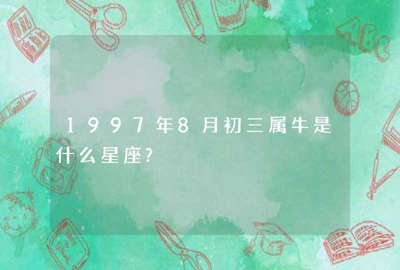 1997年8月初三属牛是什么星座?,第1张