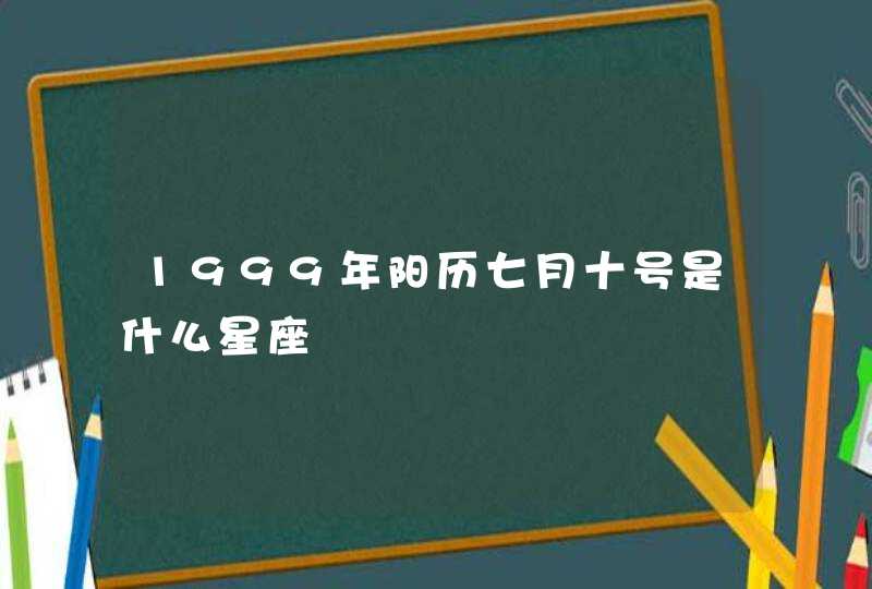 1999年阳历七月十号是什么星座,第1张