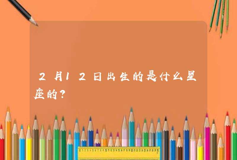 2月12日出生的是什么星座的?,第1张