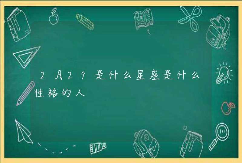 2月29是什么星座是什么性格的人,第1张