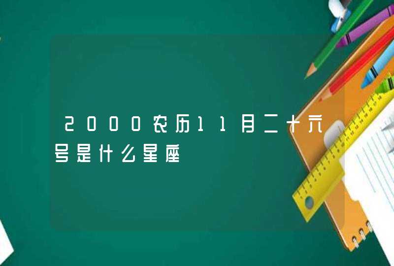 2000农历11月二十六号是什么星座,第1张