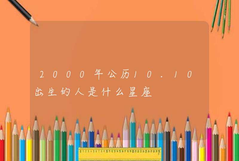 2000年公历10.10出生的人是什么星座,第1张