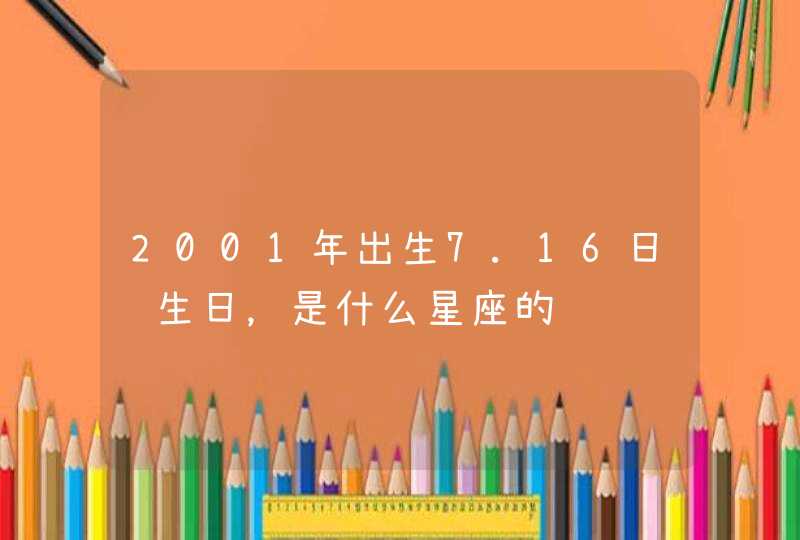 2001年出生7.16日过生日，是什么星座的,第1张