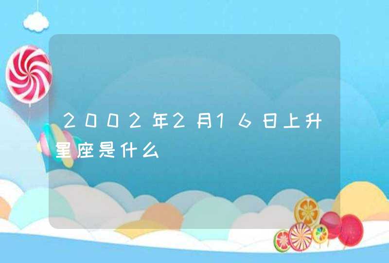 2002年2月16日上升星座是什么,第1张