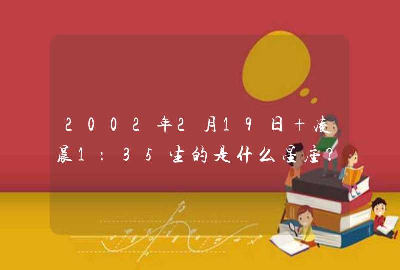 2002年2月19日 凌晨1：35生的是什么星座？（属马）,第1张