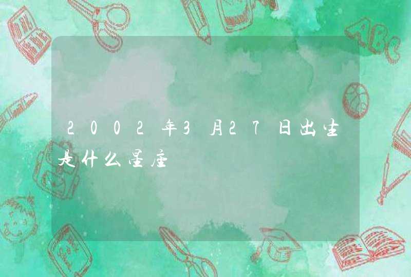 2002年3月27日出生是什么星座,第1张