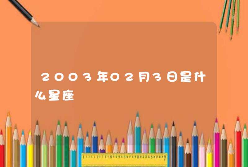 2003年02月3日是什么星座,第1张