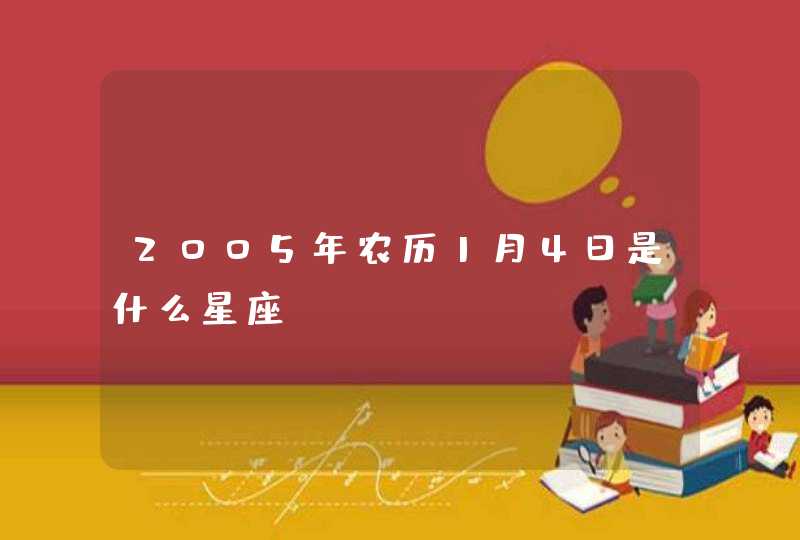 2005年农历1月4日是什么星座？,第1张