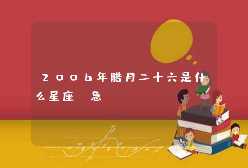 2006年腊月二十六是什么星座，急～,第1张