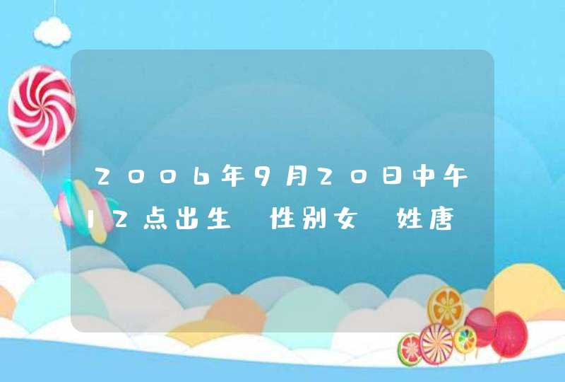 2006年9月20日中午12点出生，性别女，姓唐，运气如何？,第1张