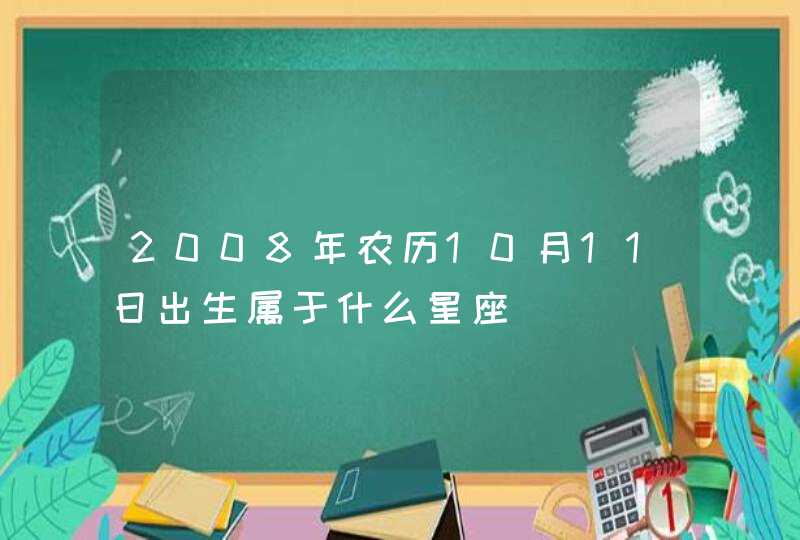 2008年农历10月11日出生属于什么星座,第1张