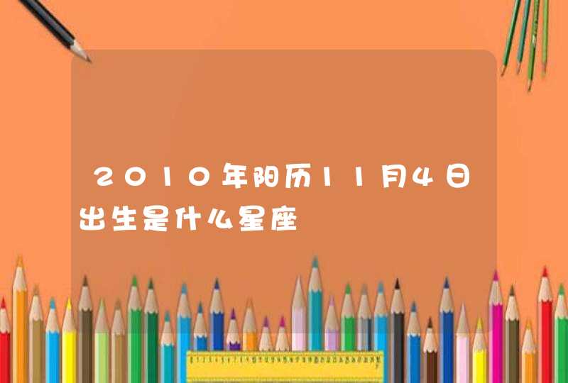 2010年阳历11月4日出生是什么星座,第1张