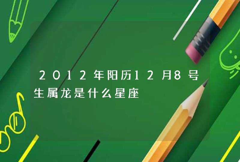 2012年阳历12月8号生属龙是什么星座,第1张