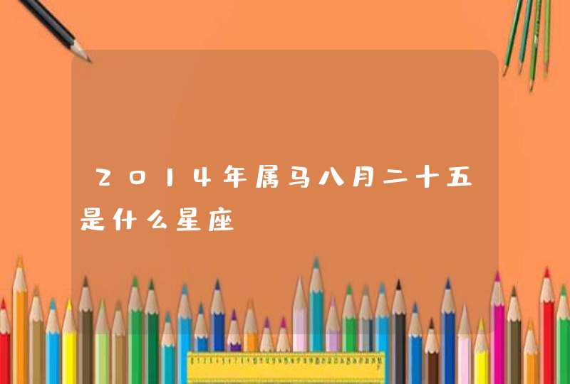 2014年属马八月二十五是什么星座,第1张