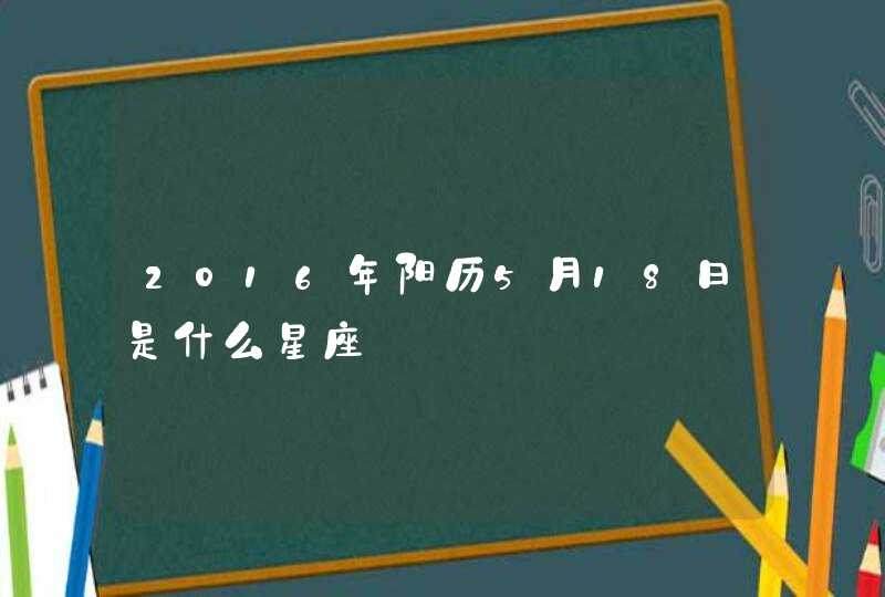 2016年阳历5月18日是什么星座,第1张