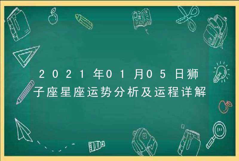 2021年01月05日狮子座星座运势分析及运程详解,第1张