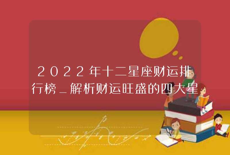 2022年十二星座财运排行榜_解析财运旺盛的四大星座,第1张