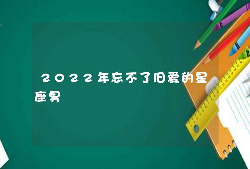 2022年忘不了旧爱的星座男,第1张