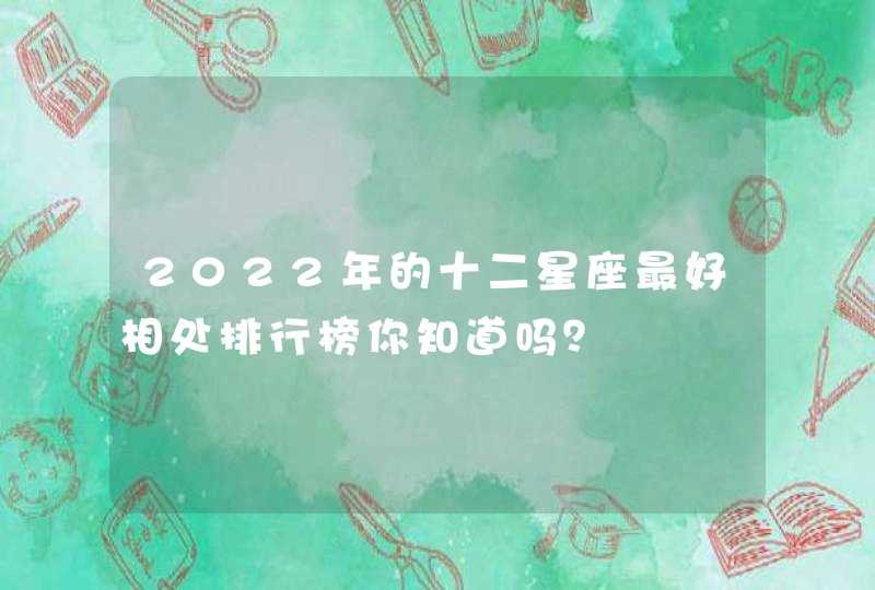 2022年的十二星座最好相处排行榜你知道吗？,第1张