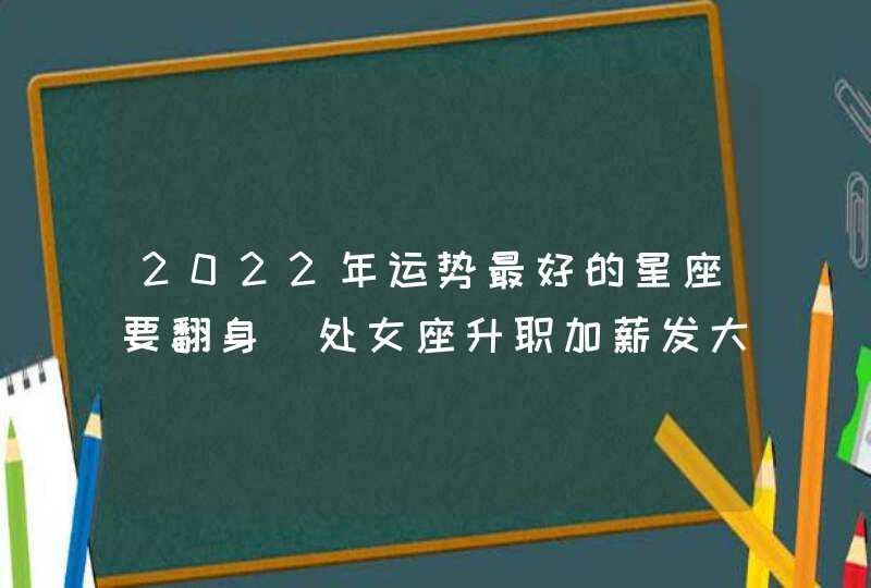 2022年运势最好的星座要翻身_处女座升职加薪发大财,第1张