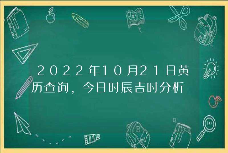 2022年10月21日黄历查询,今日时辰吉时分析,第1张