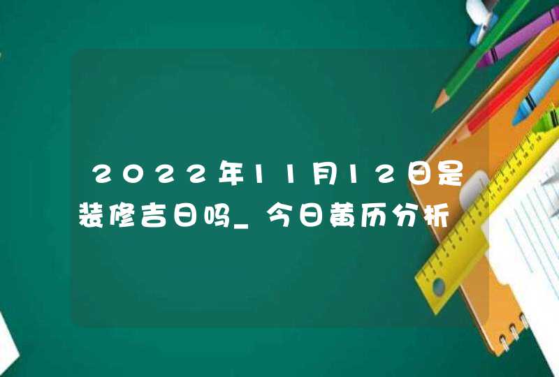 2022年11月12日是装修吉日吗_今日黄历分析,第1张