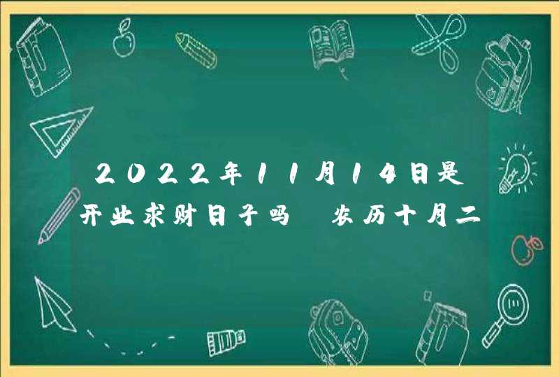 2022年11月14日是开业求财日子吗_农历十月二十是黄道吉日吗,第1张