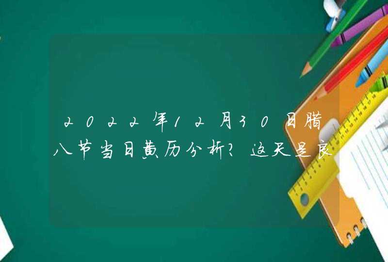 2022年12月30日腊八节当日黄历分析?这天是良辰吉日吗?,第1张
