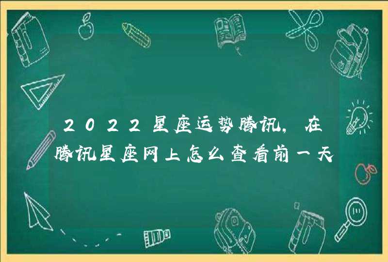 2022星座运势腾讯，在腾讯星座网上怎么查看前一天的星座运势？,第1张