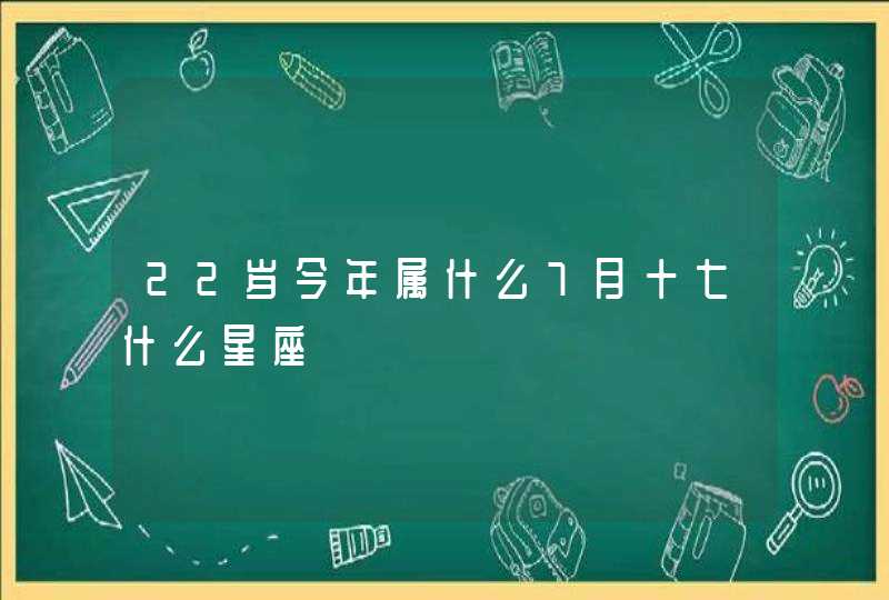 22岁今年属什么7月十七什么星座,第1张