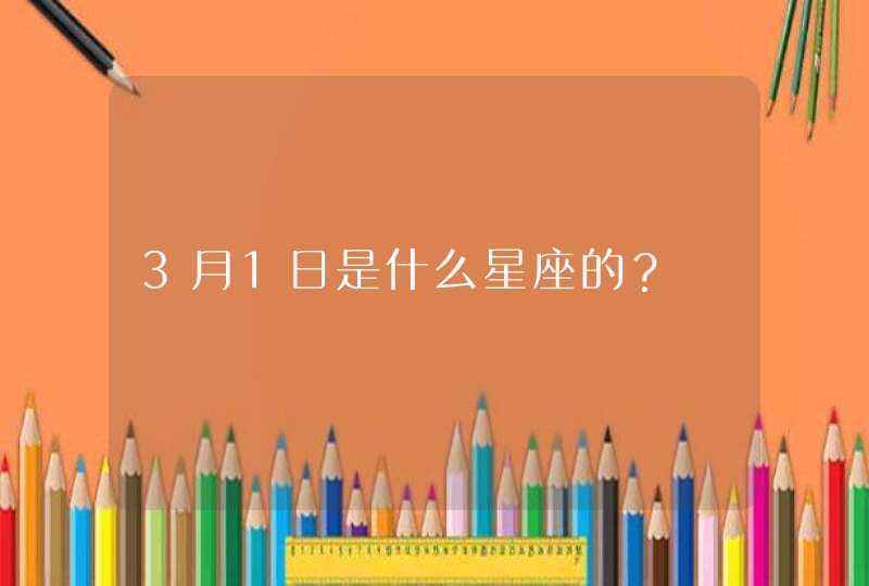 3月1日是什么星座的？,第1张