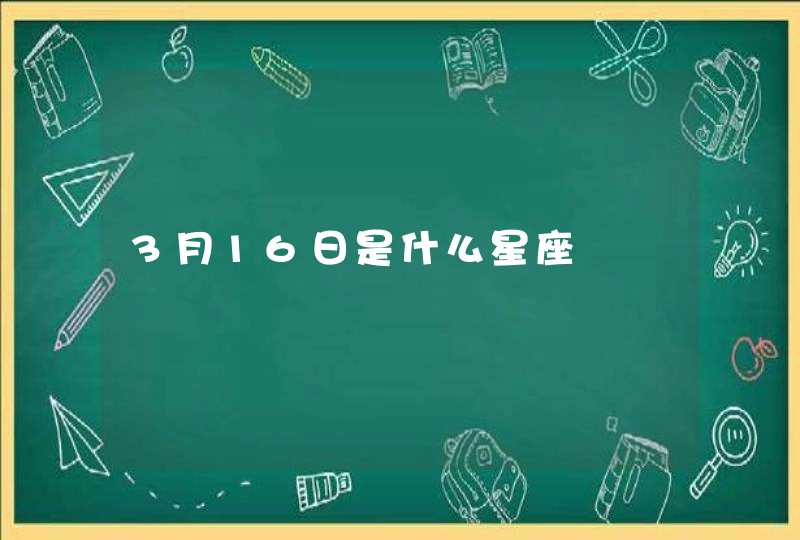 3月16日是什么星座,第1张