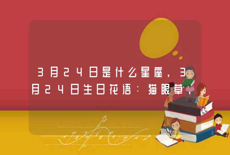 3月24日是什么星座,3月24日生日花语：猫眼草，3月24日是什么星座？,第1张