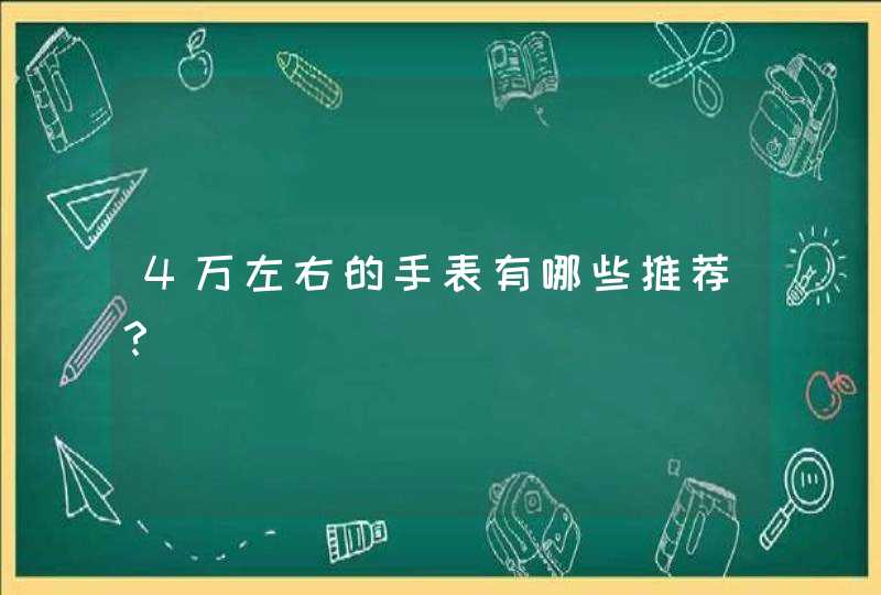 4万左右的手表有哪些推荐？,第1张