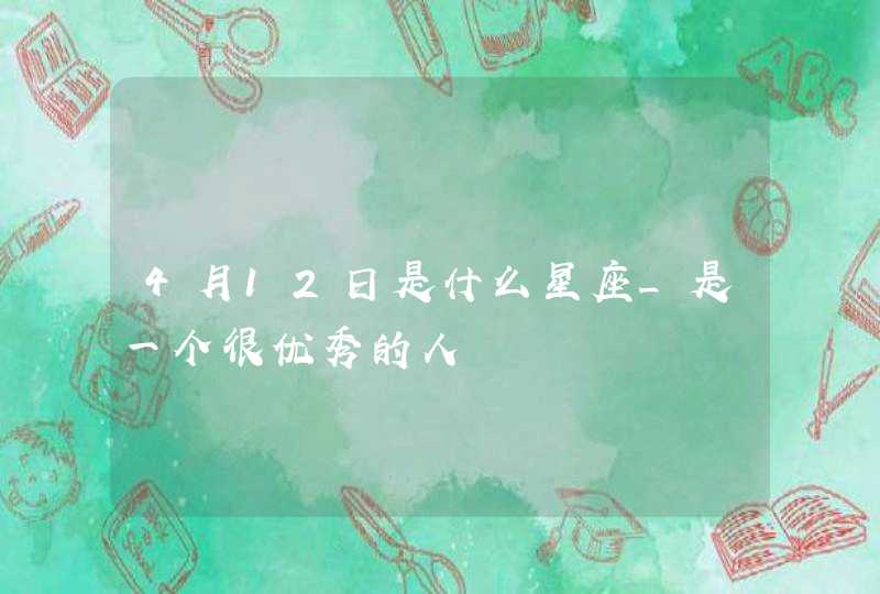 4月12日是什么星座_是一个很优秀的人,第1张