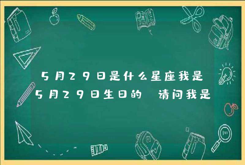 5月29日是什么星座我是5月29日生日的，请问我是,第1张