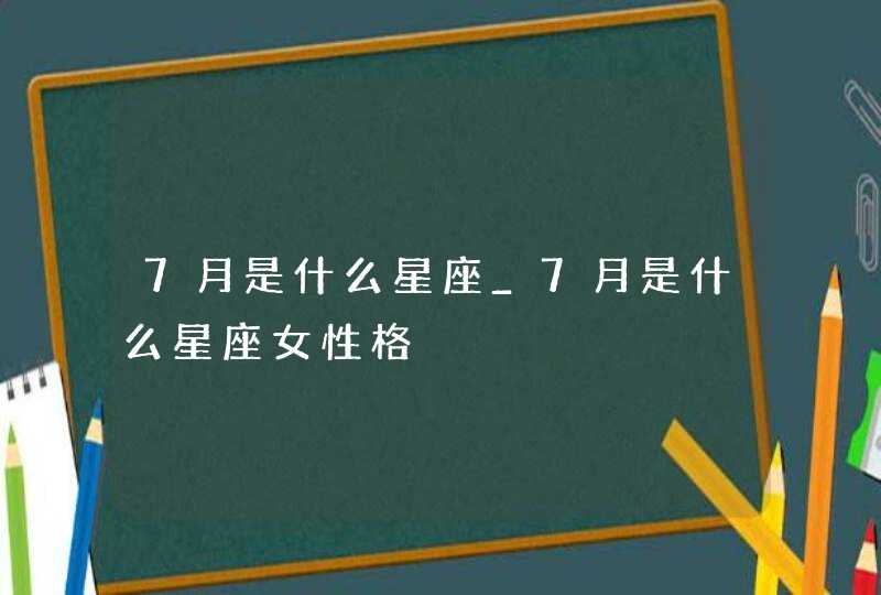 7月是什么星座_7月是什么星座女性格,第1张