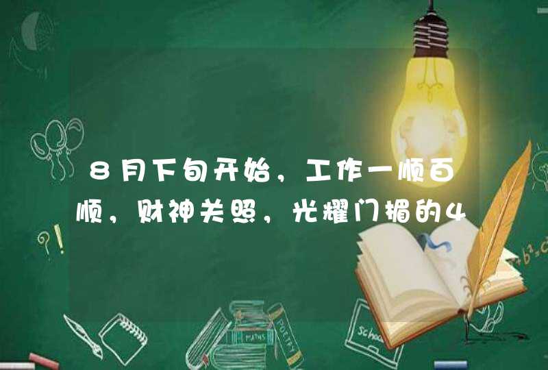 8月下旬开始，工作一顺百顺，财神关照，光耀门楣的4大星座,第1张